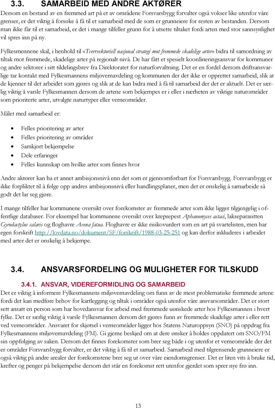 Fylkesmennene skal, i henhold til «Tverrsektoriell nasjonal strategi mot fremmede skadelige arter» bidra til samordning av tiltak mot fremmede, skadelige arter på regionalt nivå.