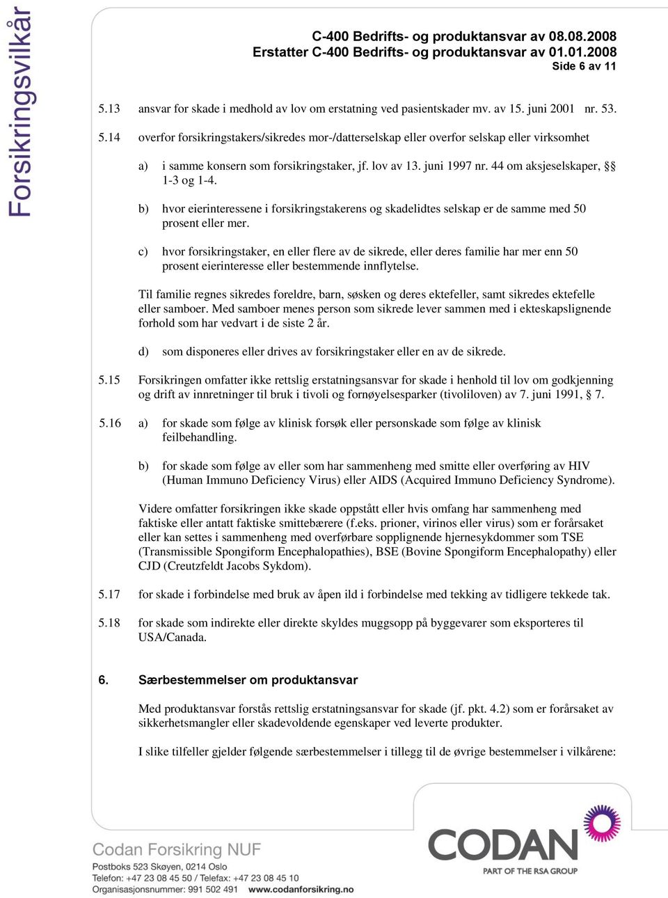 c) hvor forsikringstaker, en eller flere av de sikrede, eller deres familie har mer enn 50 prosent eierinteresse eller bestemmende innflytelse.