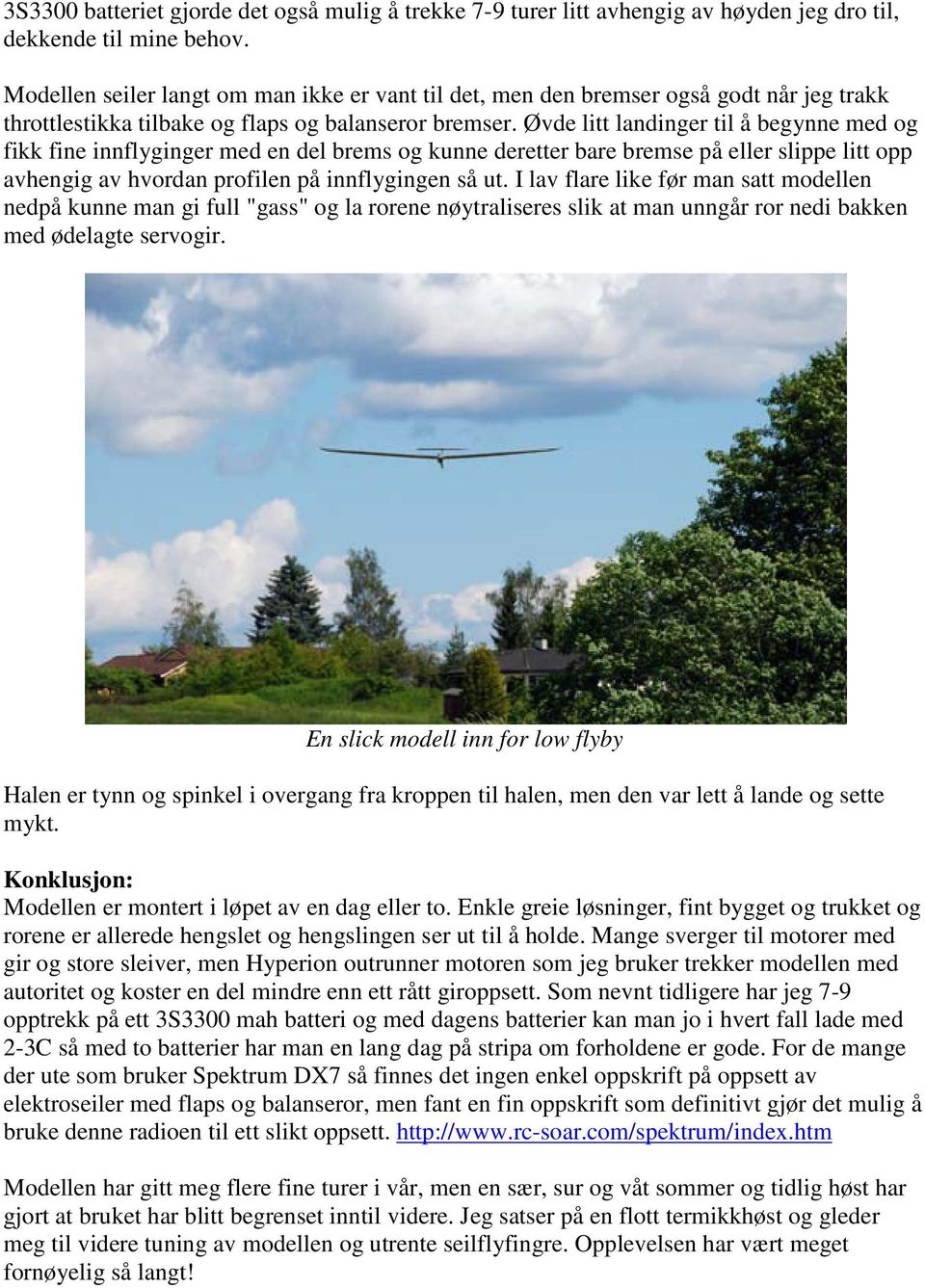 Øvde litt landinger til å begynne med og fikk fine innflyginger med en del brems og kunne deretter bare bremse på eller slippe litt opp avhengig av hvordan profilen på innflygingen så ut.