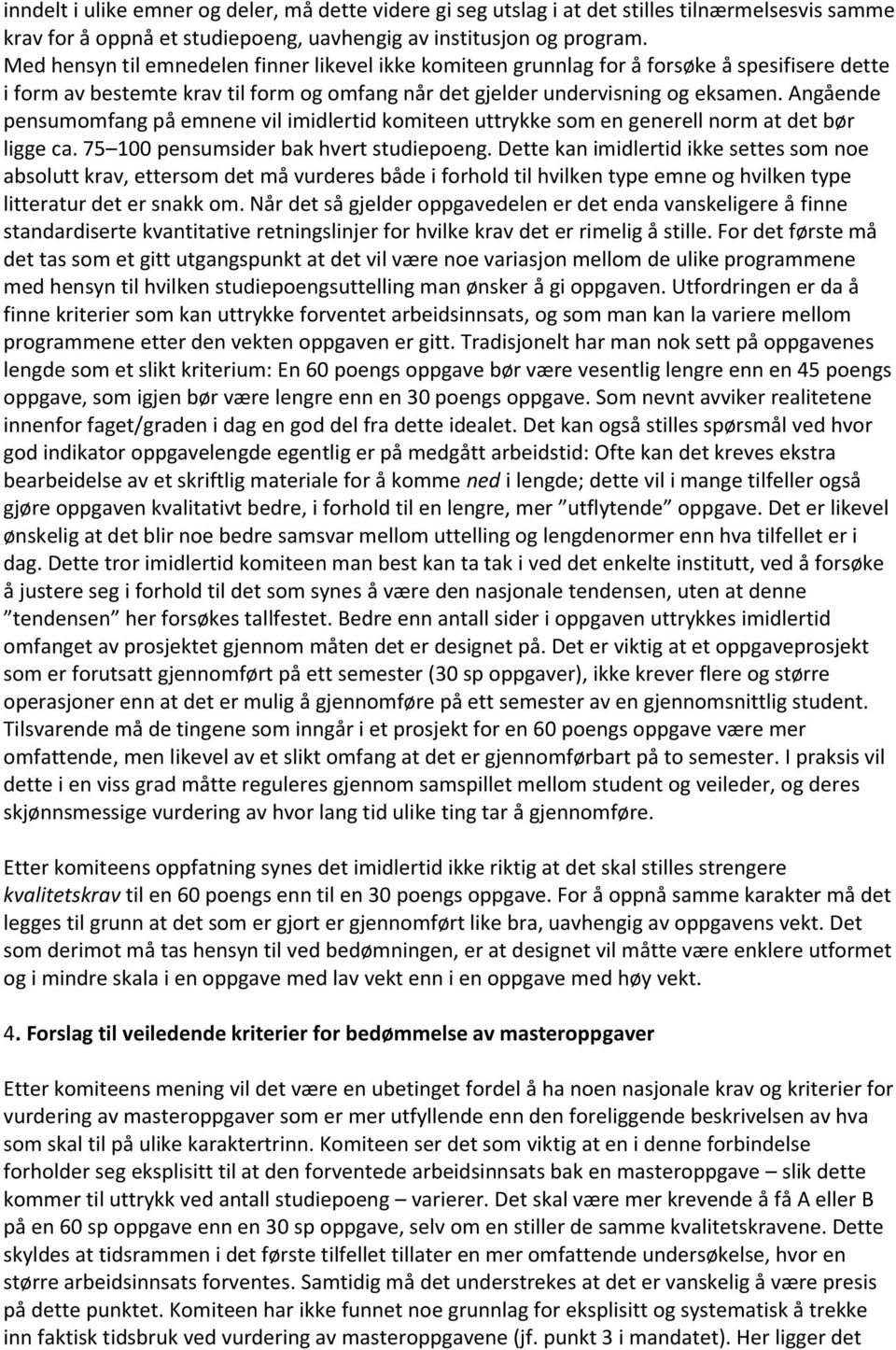 Angående pensumomfang på emnene vil imidlertid komiteen uttrykke som en generell norm at det bør ligge ca. 75 100 pensumsider bak hvert studiepoeng.