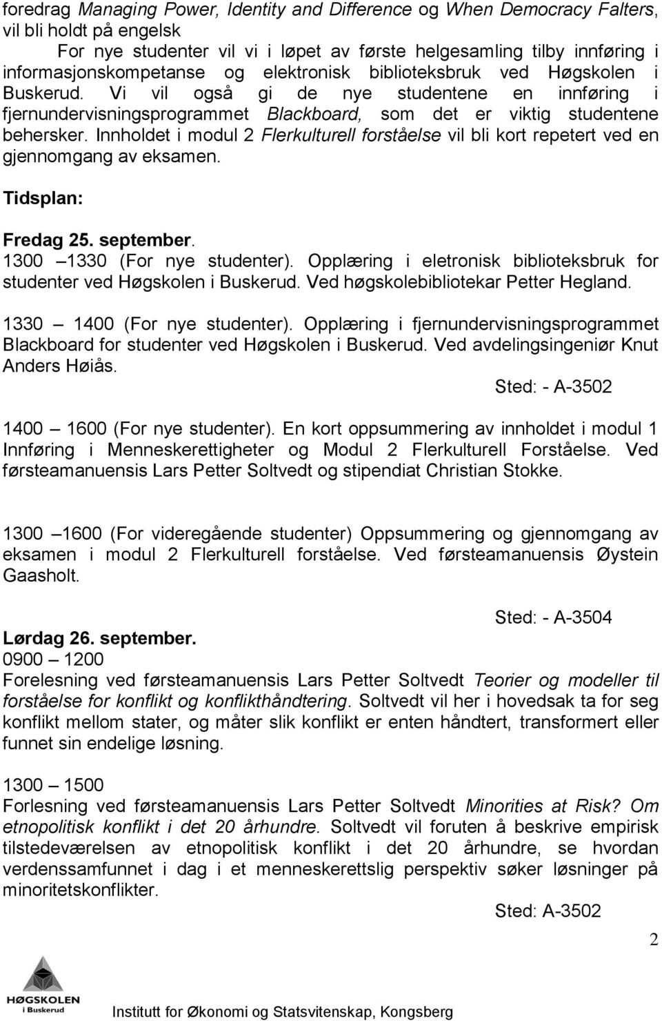 Innholdet i modul 2 Flerkulturell forståelse vil bli kort repetert ved en gjennomgang av eksamen. Tidsplan: Fredag 25. september. 1300 1330 (For nye studenter).