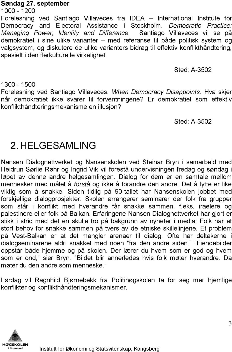 Santiago Villaveces vil se på demokratiet i sine ulike varianter med referanse til både politisk system og valgsystem, og diskutere de ulike varianters bidrag til effektiv konflikthåndtering,