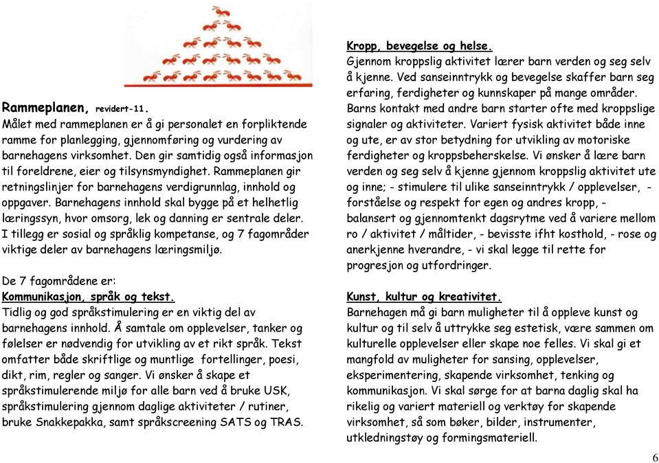 Barnehagens innhold skal bygge på et helhetlig læringssyn, hvor omsorg, lek og danning er sentrale deler.