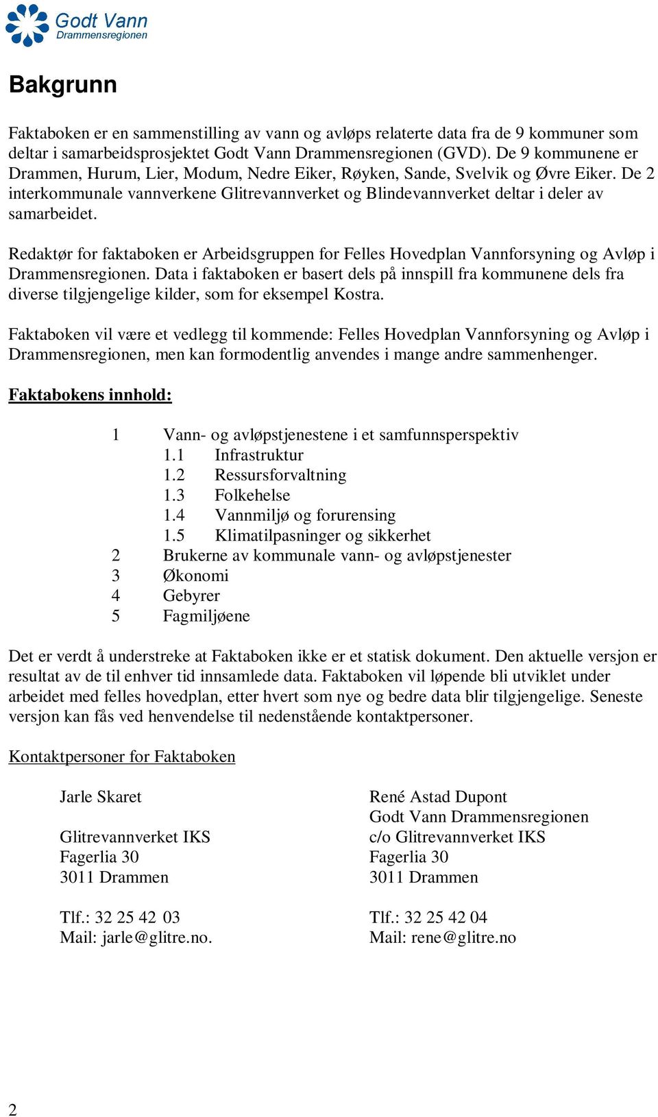 Redaktør for faktaboken er Arbeidsgruppen for Felles Hovedplan Vannforsyning og Avløp i Drammensregionen.