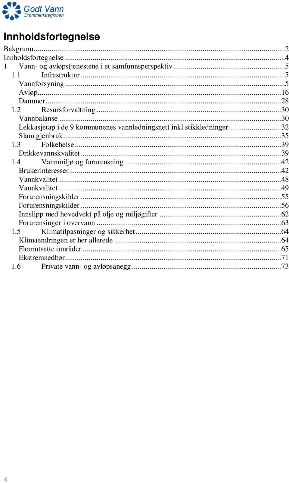 4 Vannmiljø og forurensning...42 Brukerinteresser...42 Vannkvalitet...48 Vannkvalitet...49 Forurensningskilder...55 Forurensningskilder...56 Innslipp med hovedvekt på olje og miljøgifter.