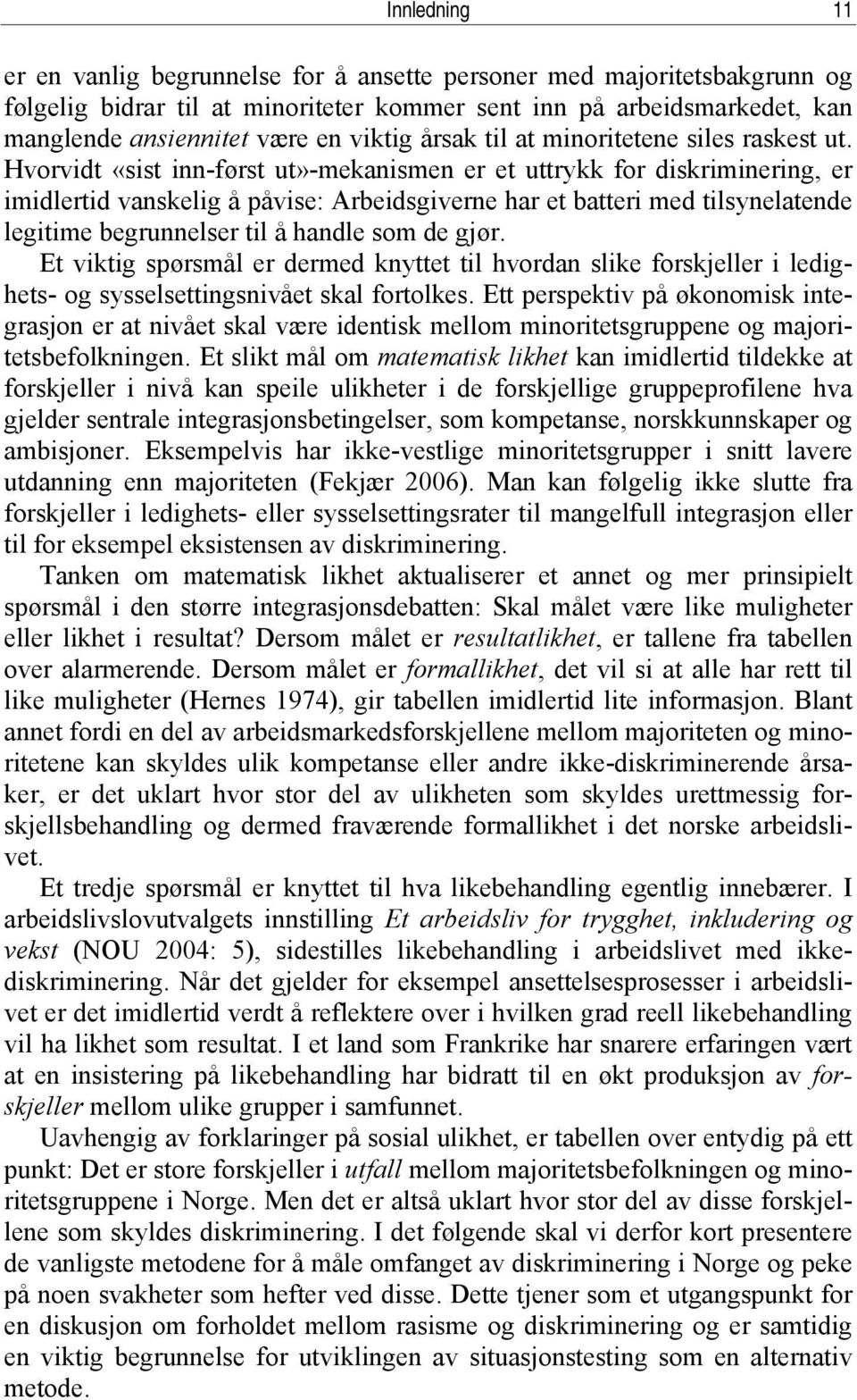 Hvorvidt «sist inn-først ut»-mekanismen er et uttrykk for diskriminering, er imidlertid vanskelig å påvise: Arbeidsgiverne har et batteri med tilsynelatende legitime begrunnelser til å handle som de