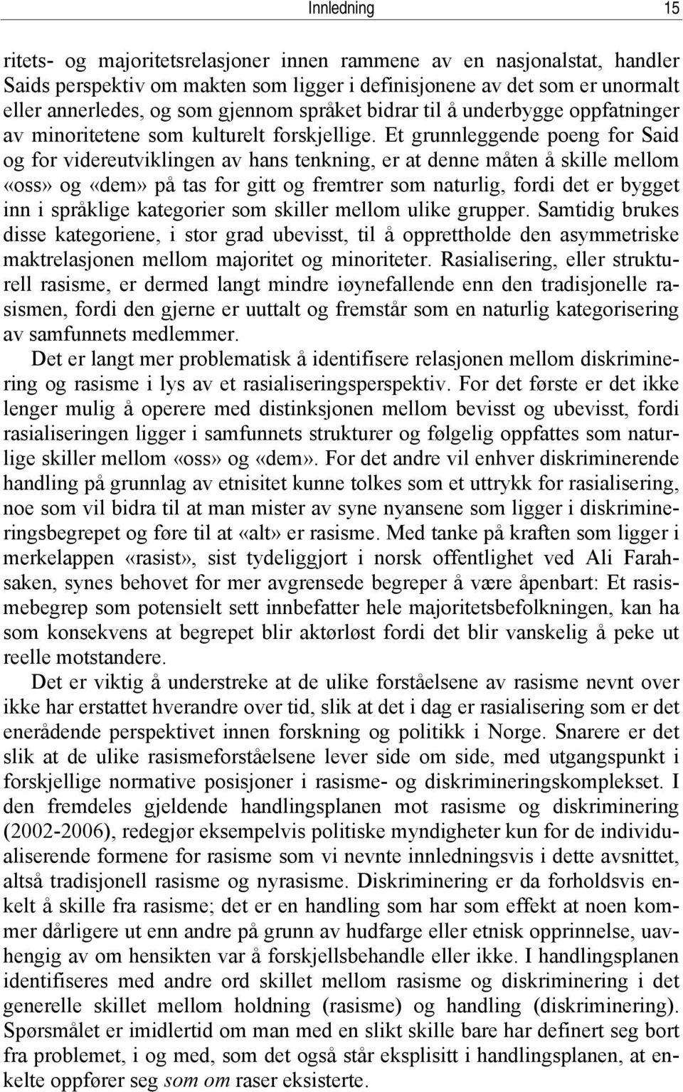 Et grunnleggende poeng for Said og for videreutviklingen av hans tenkning, er at denne måten å skille mellom «oss» og «dem» på tas for gitt og fremtrer som naturlig, fordi det er bygget inn i