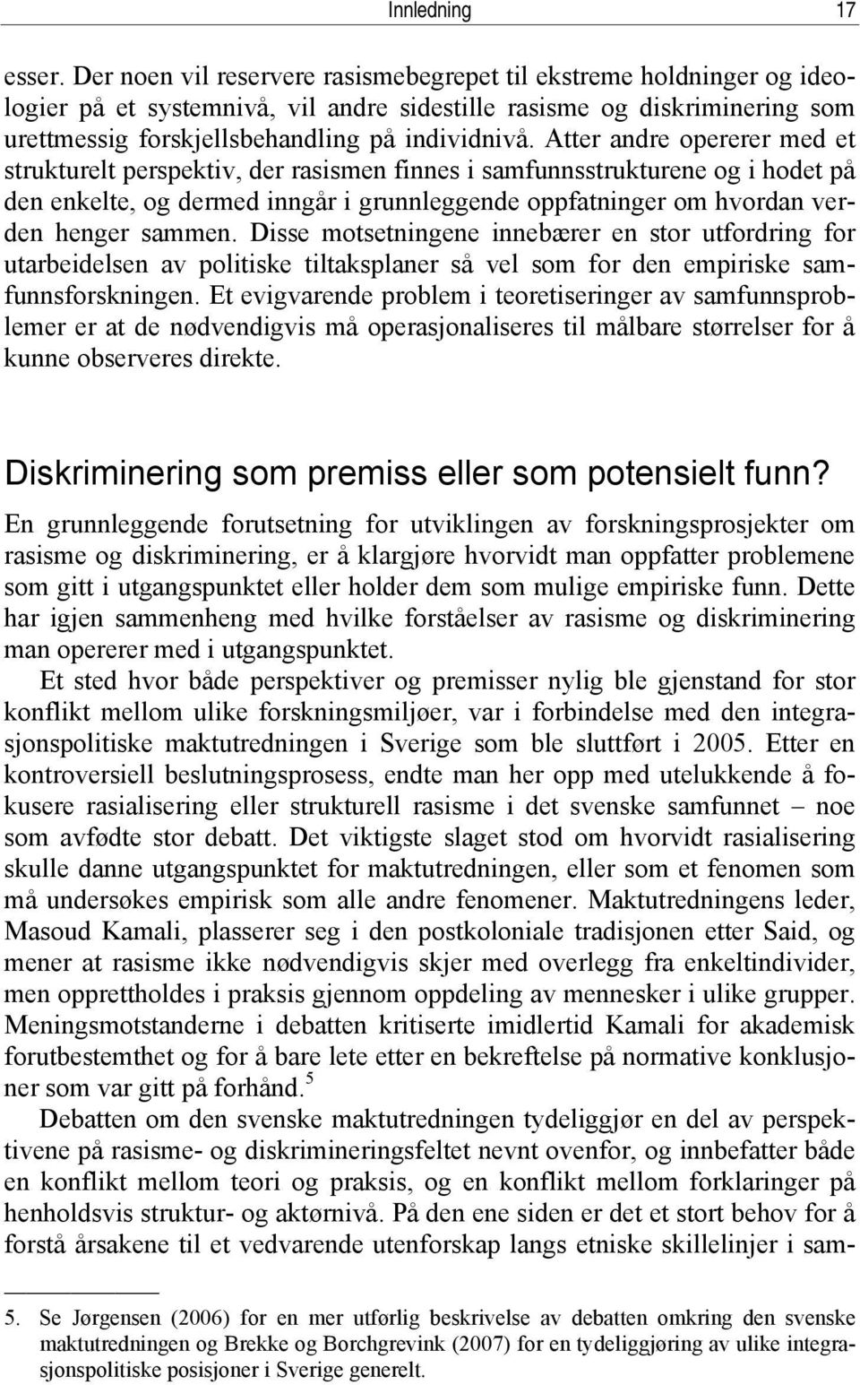 Atter andre opererer med et strukturelt perspektiv, der rasismen finnes i samfunnsstrukturene og i hodet på den enkelte, og dermed inngår i grunnleggende oppfatninger om hvordan verden henger sammen.