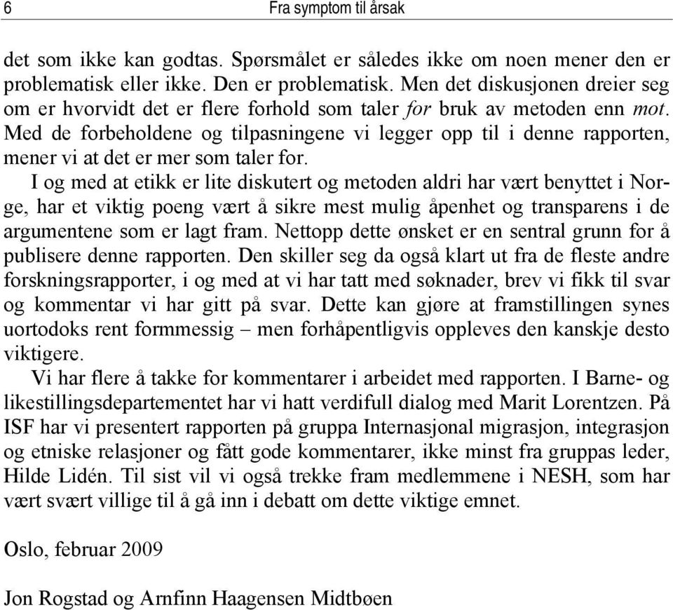 Med de forbeholdene og tilpasningene vi legger opp til i denne rapporten, mener vi at det er mer som taler for.