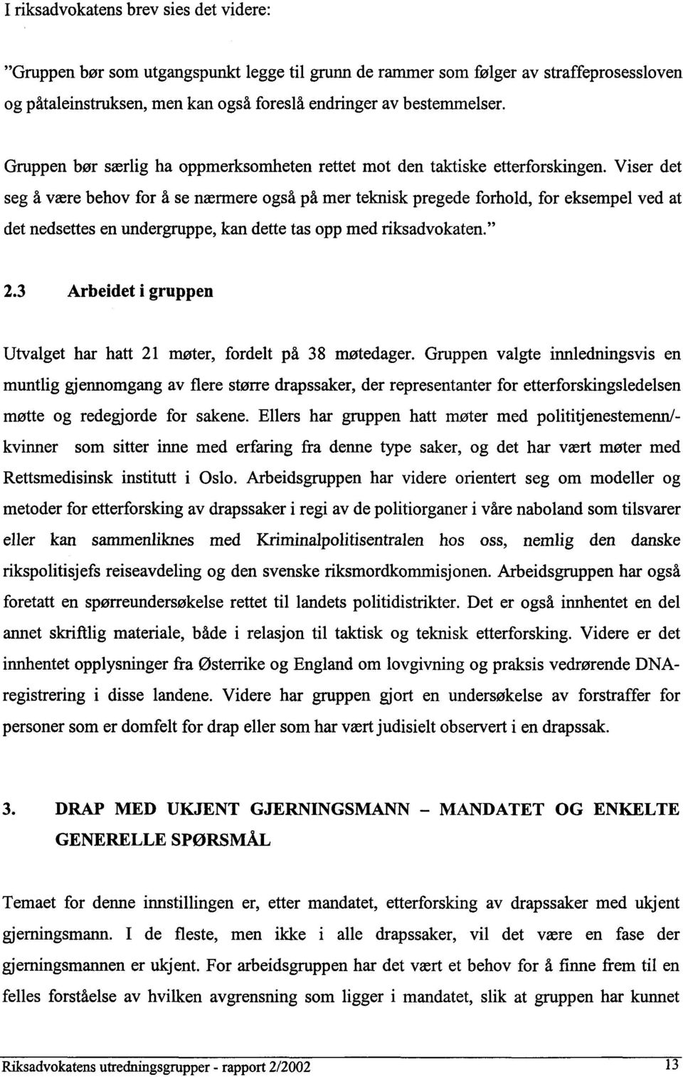 Viser det seg å være behov for å se nærmere også på mer teknisk pregede forhold, for eksempel ved at det nedsettes en undergruppe, kan dette tas opp med riksadvokaten." 2.