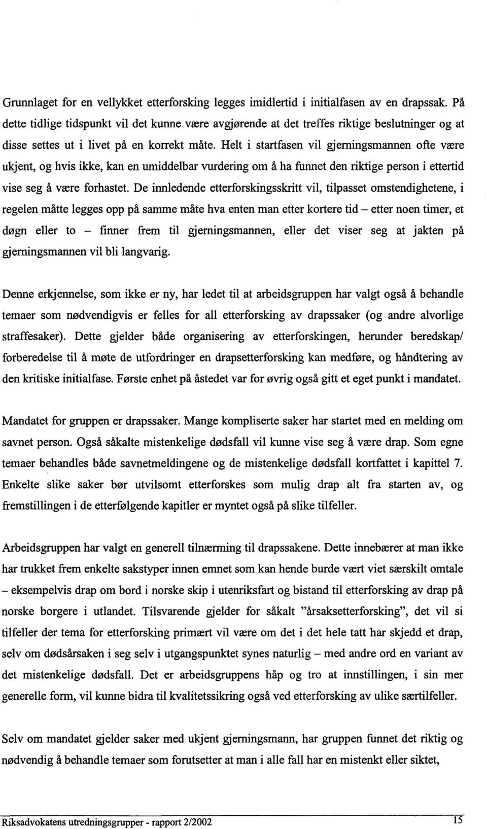 Helt i startfasen vil gjerningsmannen ofte være ukjent, og hvis ikke, kan en umiddelbar vurdering om å ha funnet den riktige person i ettertid vise seg å være forhastet.