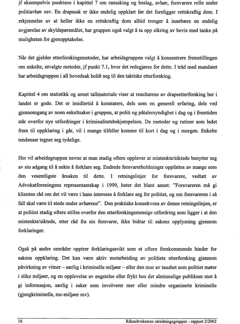 gjenopptakelse. Når det gjelder etterforskingsmetoder, har arbeidsgruppen valgt å konsentrere fremstillingen om enkelte, utvalgte metoder, jf punkt 7.1, hvor det redegjøres for dette.