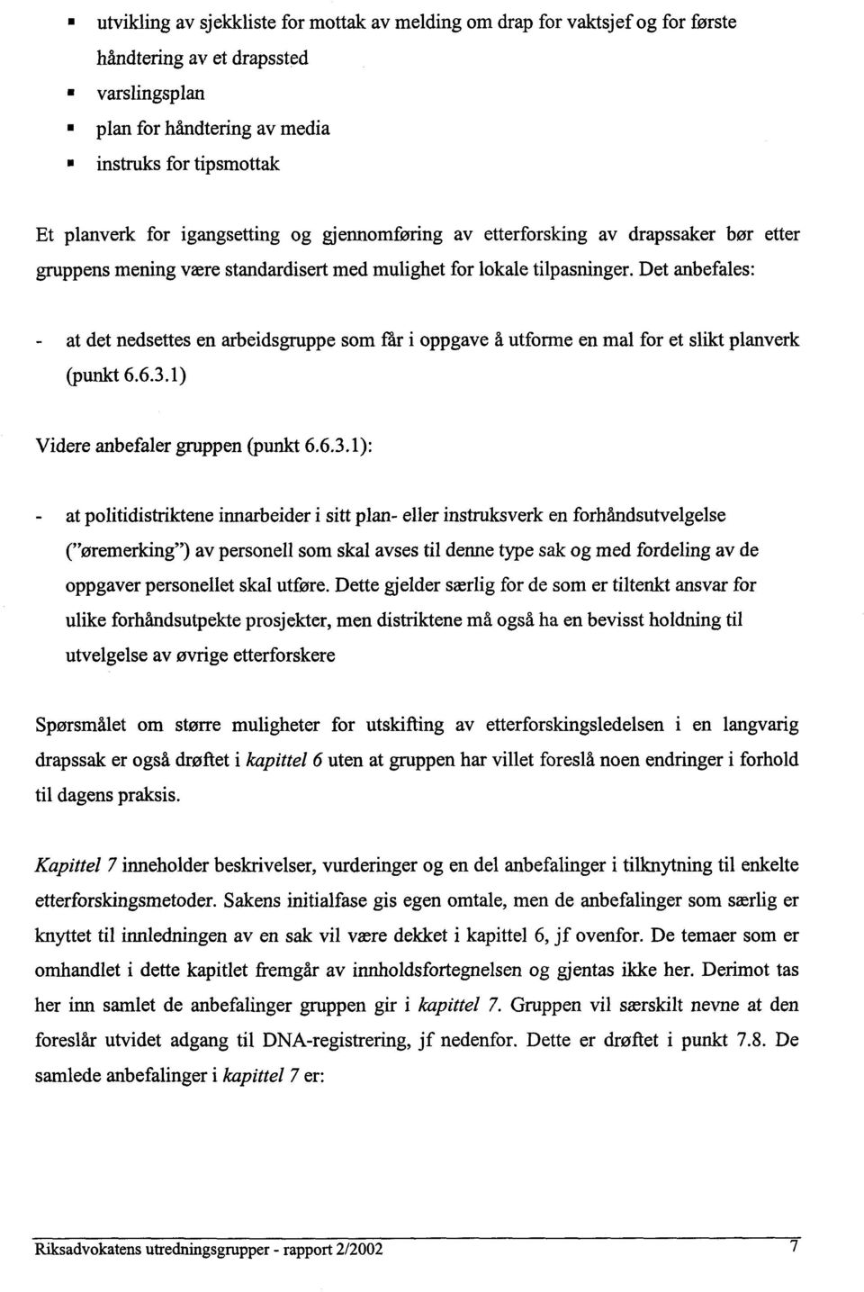 Det anbefales: - at det nedsettes en arbeidsgruppe som får i oppgave å utforme en mal for et slikt planverk (punkt 6.6.3.