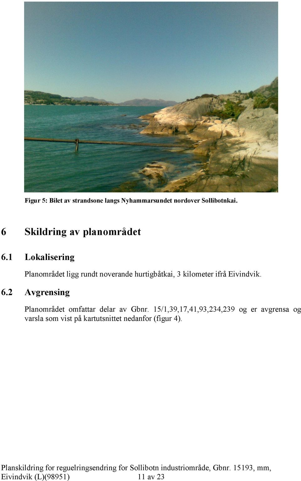 1 Lokalisering Planområdet ligg rundt noverande hurtigbåtkai, 3 kilometer ifrå Eivindvik.