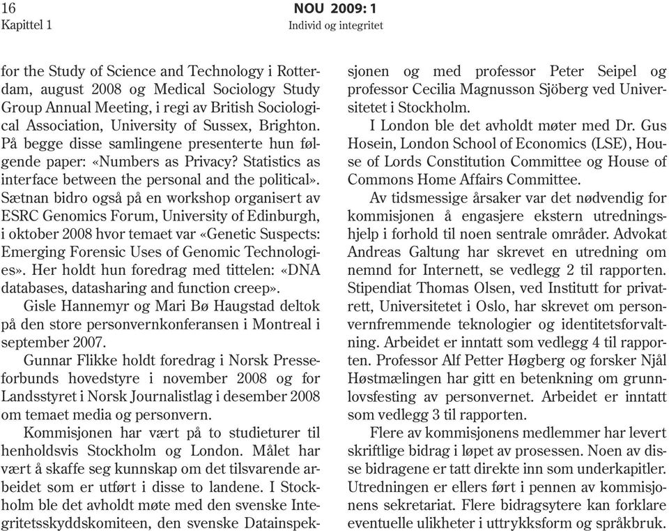 Sætnan bidro også på en workshop organisert av ESRC Genomics Forum, University of Edinburgh, i oktober 2008 hvor temaet var «Genetic Suspects: Emerging Forensic Uses of Genomic Technologies».