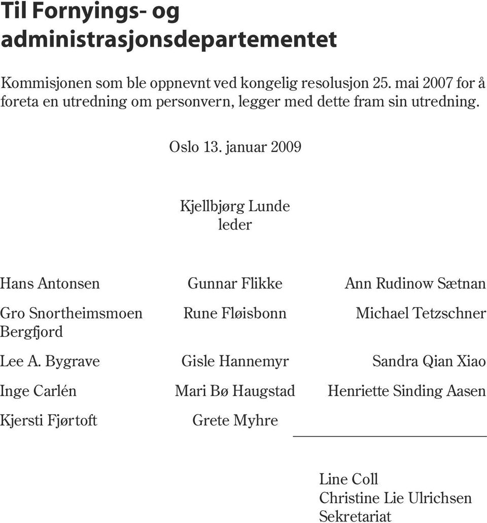 januar 2009 Kjellbjørg Lunde leder Hans Antonsen Gunnar Flikke Ann Rudinow Sætnan Gro Snortheimsmoen Rune Fløisbonn Michael