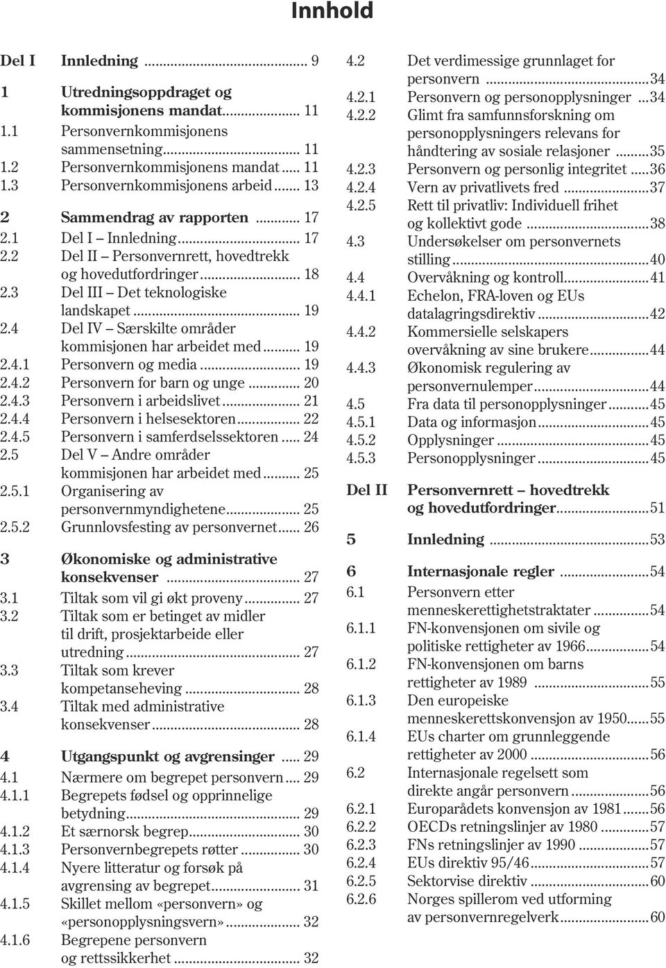 4 Del IV Særskilte områder kommisjonen har arbeidet med... 19 2.4.1 Personvern og media... 19 2.4.2 Personvern for barn og unge... 20 2.4.3 Personvern i arbeidslivet... 21 2.4.4 Personvern i helsesektoren.