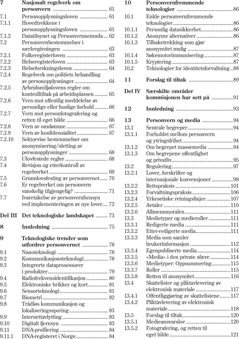 .. 64 7.2.5 Arbeidsmiljølovens regler om kontrolltiltak på arbeidsplassen... 65 7.2.6 Vern mot offentlig meddelelse av personlige eller huslige forhold... 66 7.2.7 Vern mot personfotografering og retten til eget bilde.