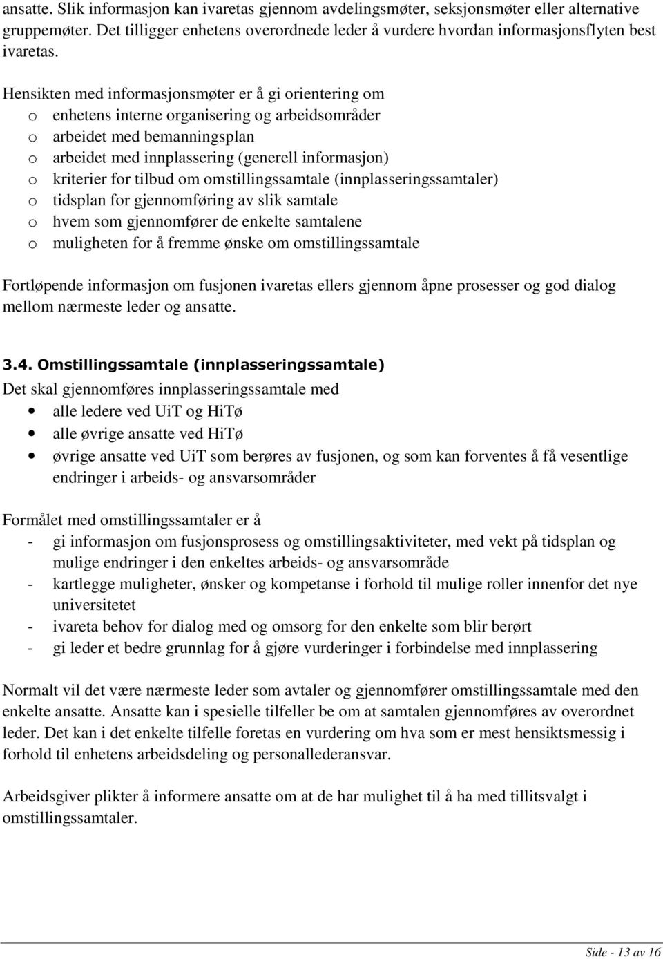 for tilbud om omstillingssamtale (innplasseringssamtaler) o tidsplan for gjennomføring av slik samtale o hvem som gjennomfører de enkelte samtalene o muligheten for å fremme ønske om