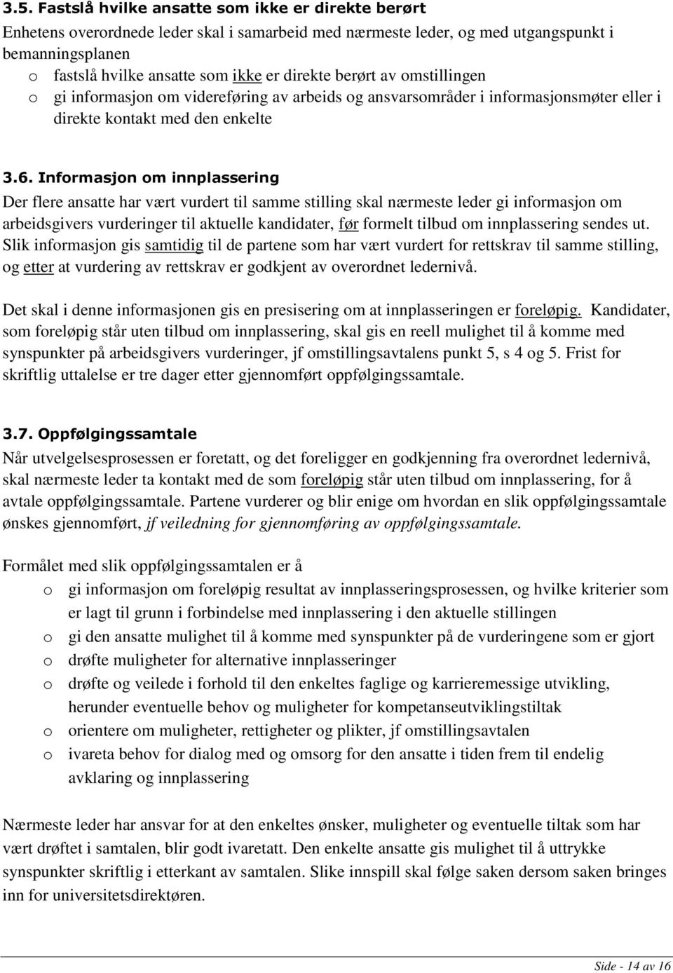 Informasjon om innplassering Der flere ansatte har vært vurdert til samme stilling skal nærmeste leder gi informasjon om arbeidsgivers vurderinger til aktuelle kandidater, før formelt tilbud om