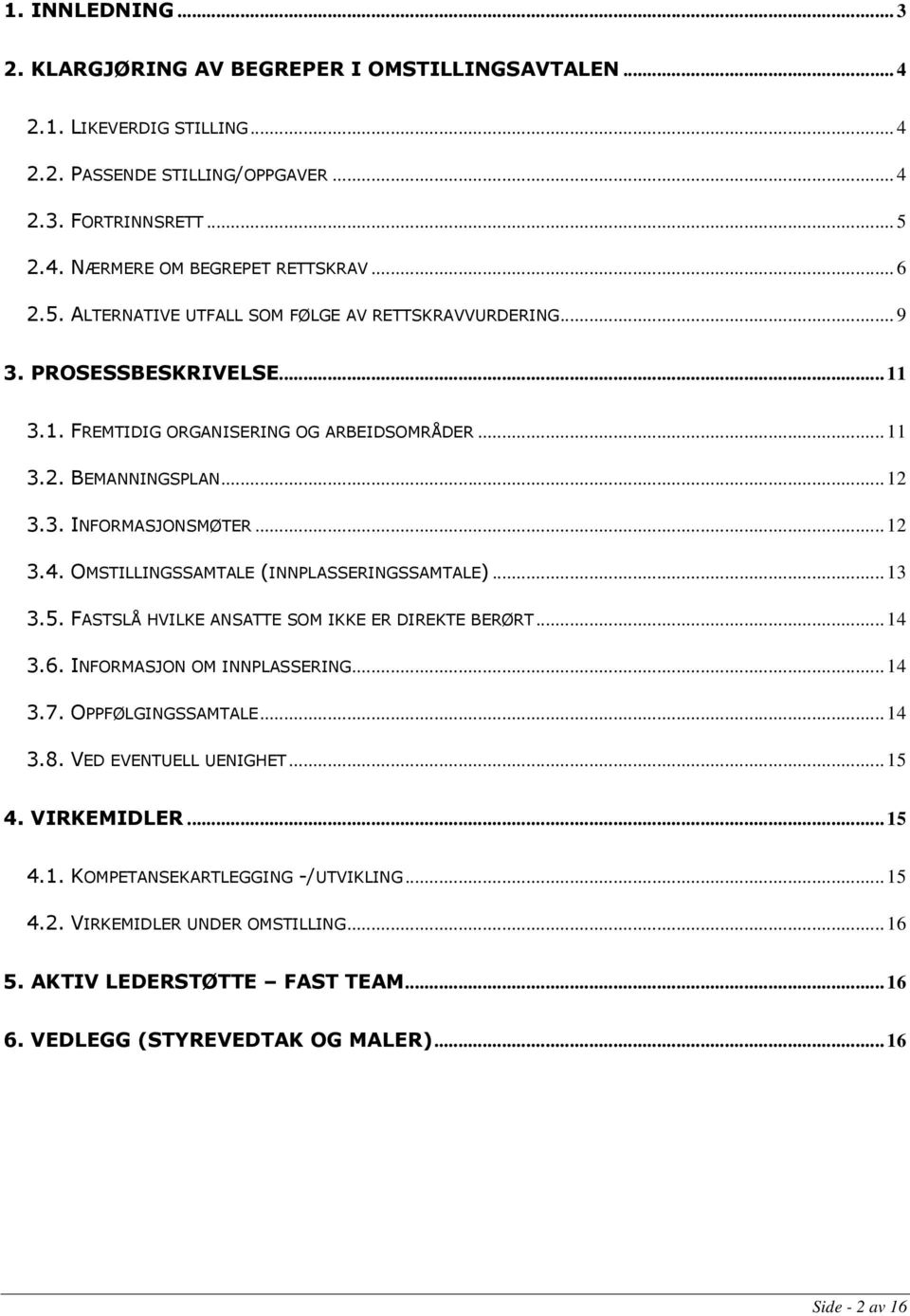 .. 12 3.4. OMSTILLINGSSAMTALE (INNPLASSERINGSSAMTALE)... 13 3.5. FASTSLÅ HVILKE ANSATTE SOM IKKE ER DIREKTE BERØRT... 14 3.6. INFORMASJON OM INNPLASSERING... 14 3.7. OPPFØLGINGSSAMTALE... 14 3.8.