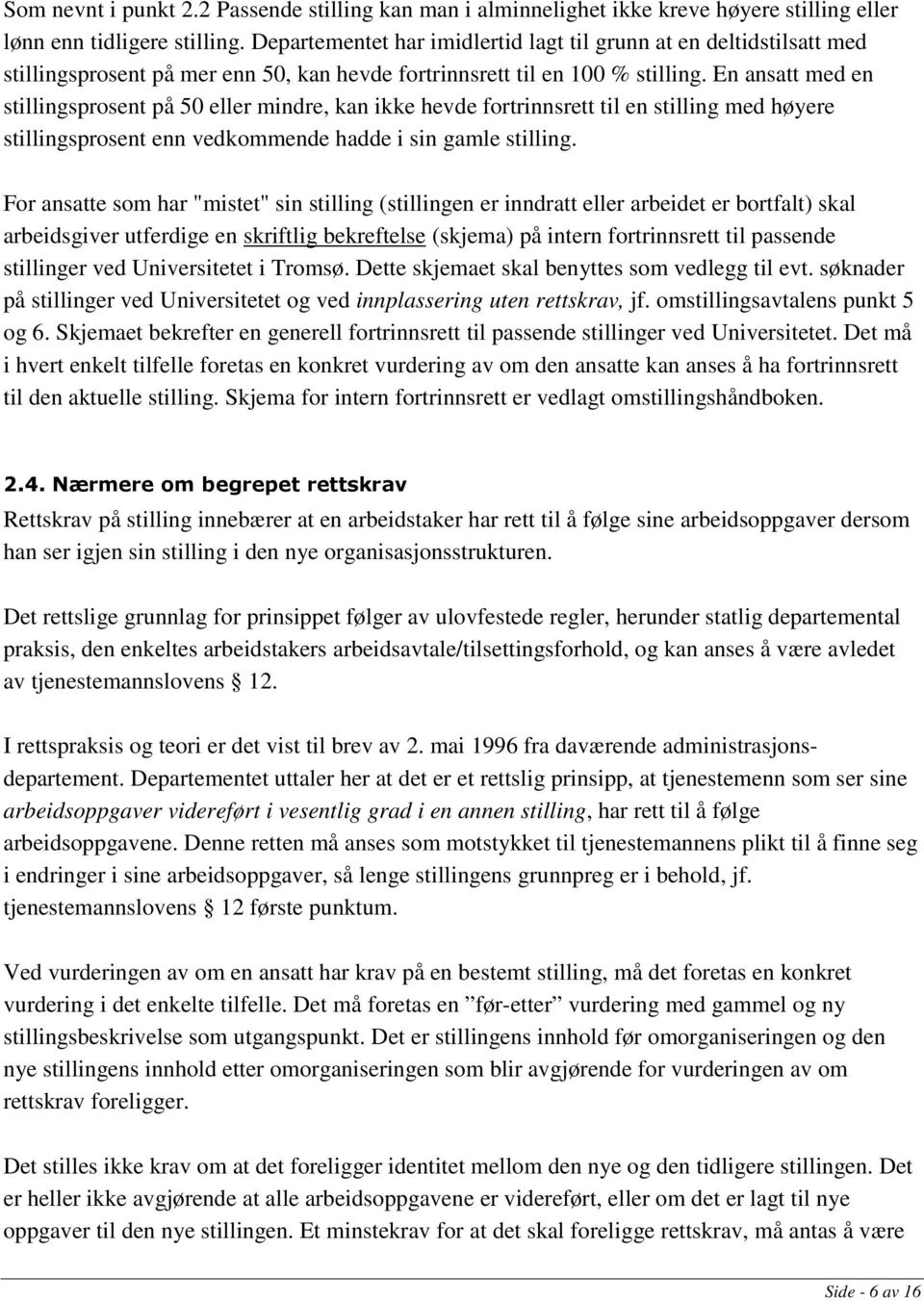 En ansatt med en stillingsprosent på 50 eller mindre, kan ikke hevde fortrinnsrett til en stilling med høyere stillingsprosent enn vedkommende hadde i sin gamle stilling.