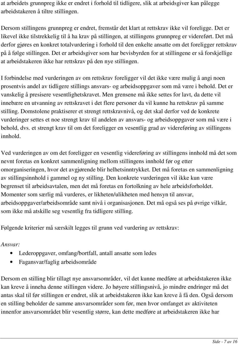 Det må derfor gjøres en konkret totalvurdering i forhold til den enkelte ansatte om det foreligger rettskrav på å følge stillingen.