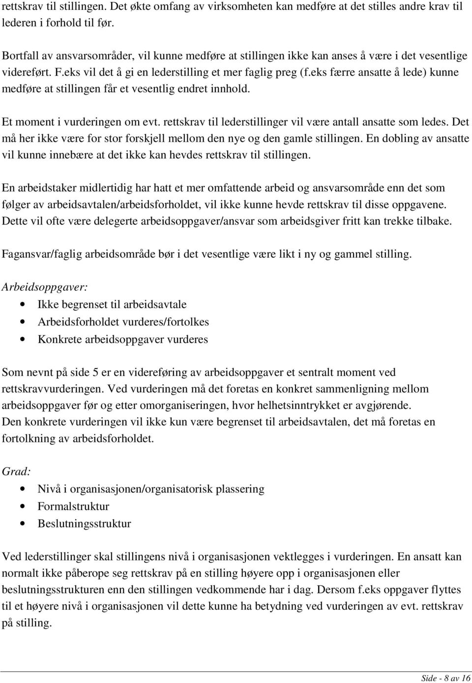 eks færre ansatte å lede) kunne medføre at stillingen får et vesentlig endret innhold. Et moment i vurderingen om evt. rettskrav til lederstillinger vil være antall ansatte som ledes.