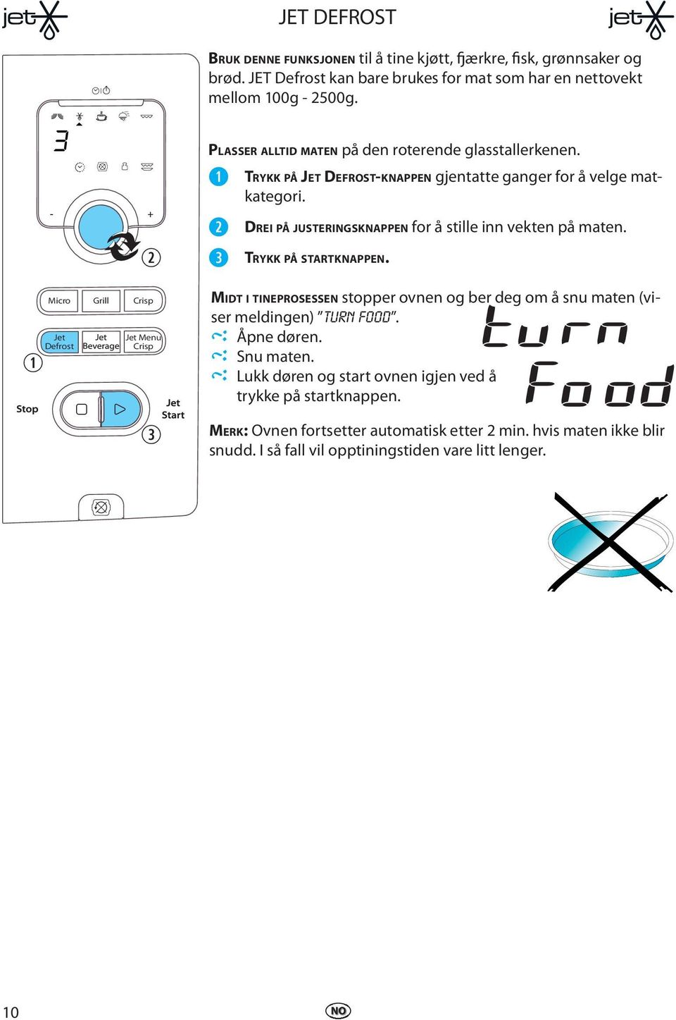 DREI PÅ JUSTERINGSKNAPPEN for å still inn vktn på matn. TRYKK PÅ STARTKNAPPEN. MIDT I TINEPROSESSEN stoppr ovnn og br dg om å snu matn (visr mldingn) TURN FOOD.