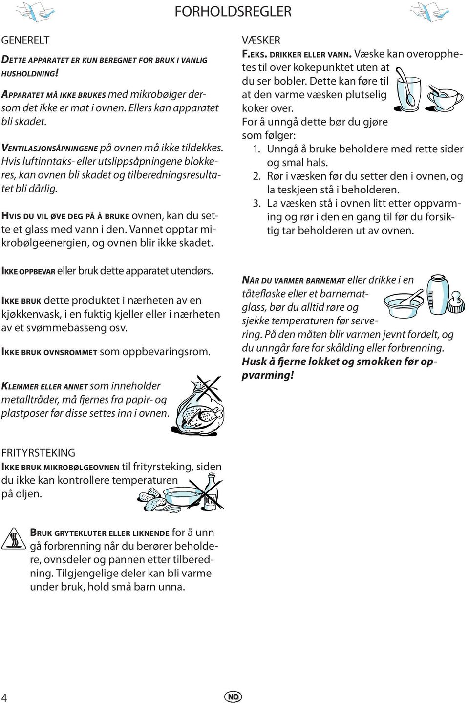 HVIS DU VIL ØVE DEG PÅ Å BRUKE ovnn, kan du stt t glass md vann i dn. Vannt opptar mikrobølgnrgin, og ovnn blir ikk skadt. IKKE OPPBEVAR llr bruk dtt apparatt utndørs.