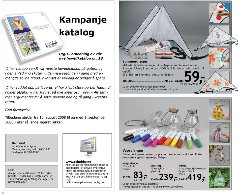 Vi har ryddet opp på lageret, vi har kjøpt store partier hjem, vi holder utsalg, vi har funnet på e idéer osv., osv. - Alt sammen argumenter for å sette prisene ned og få gang i kreativiteten.