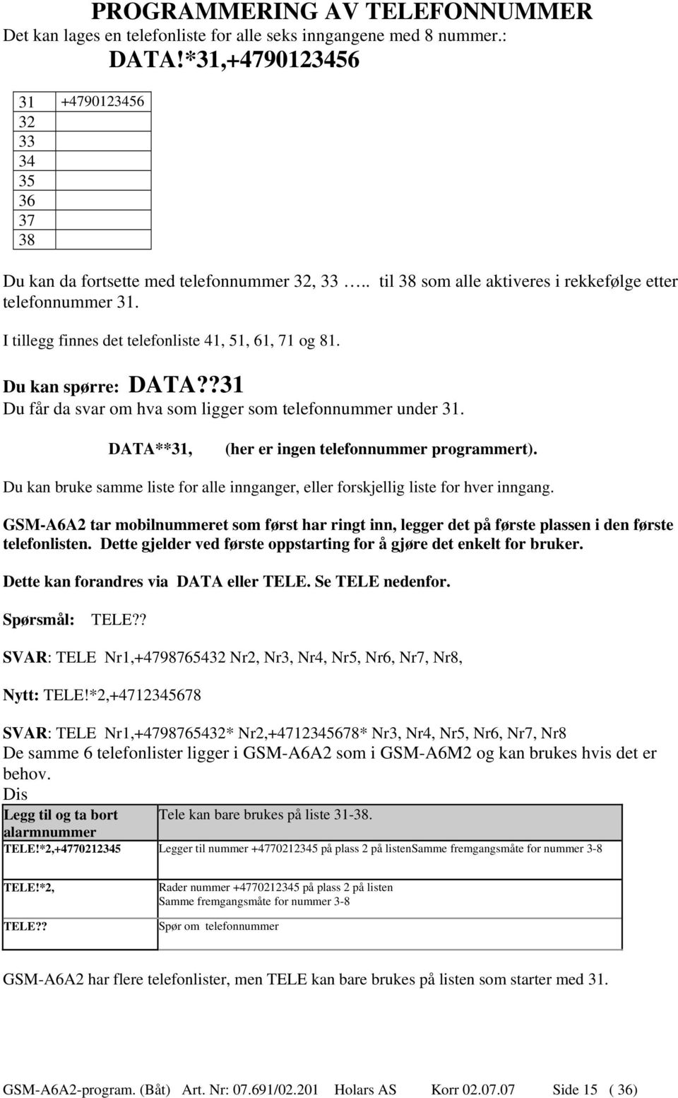 I tillegg finnes det telefonliste 41, 51, 61, 71 og 81. Du kan spørre: DATA??31 Du får da svar om hva som ligger som telefonnummer under 31. DATA**31, (her er ingen telefonnummer programmert).