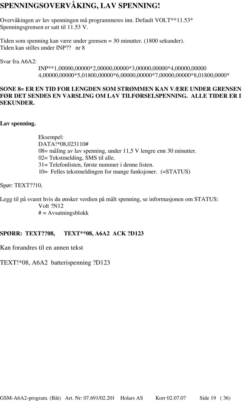 ? nr 8 Svar fra A6A2: INP**1,00000,00000*2,00000,00000*3,00000,00000*4,00000,00000 4,00000,00000*5,01800,00000*6,00000,00000*7,00000,00000*8,01800,0000* SONE 8= ER EN TID FOR LENGDEN SOM STRØMMEN KAN