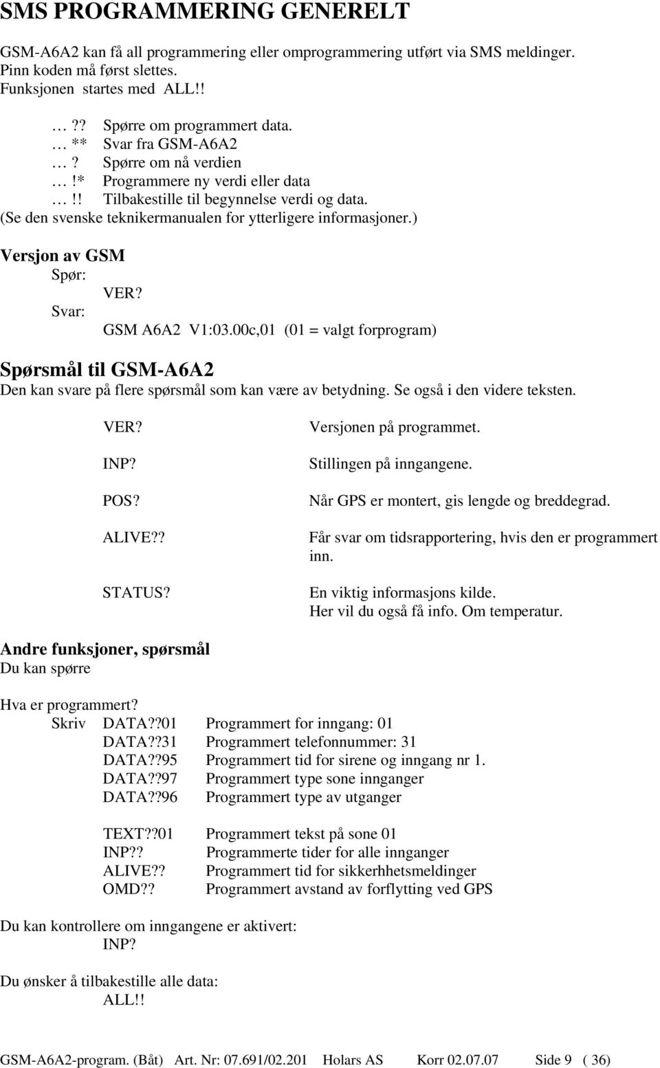 ) Versjon av GSM Spør: VER? Svar: GSM A6A2 V1:03.00c,01 (01 = valgt forprogram) Spørsmål til GSM-A6A2 Den kan svare på flere spørsmål som kan være av betydning. Se også i den videre teksten. VER? INP?