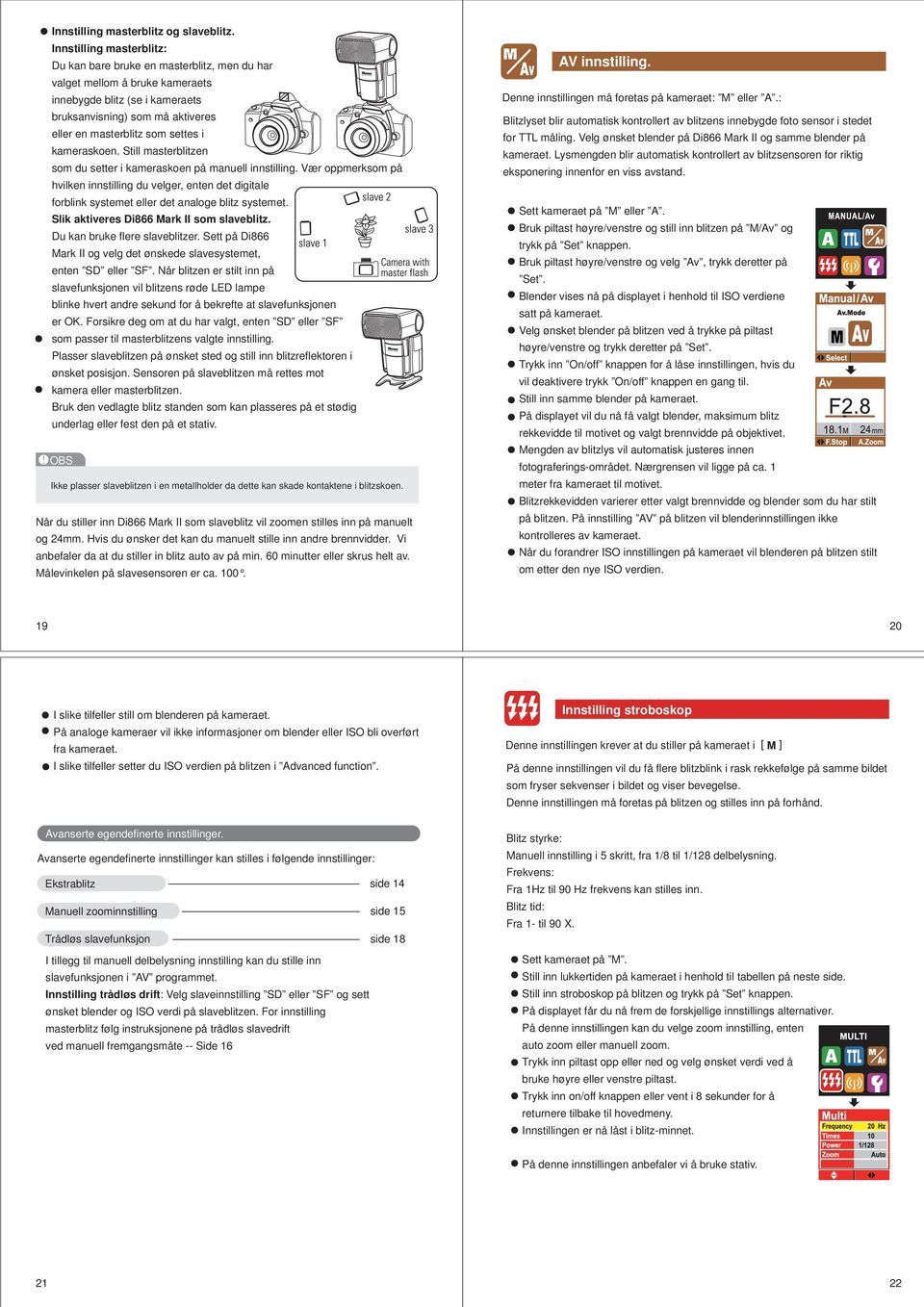 : bruksanvisning) som må aktiveres Blitzlyset blir automatisk kontrollert av blitzens innebygde foto sensor i stedet eller en masterblitz som settes i for TTL måling.