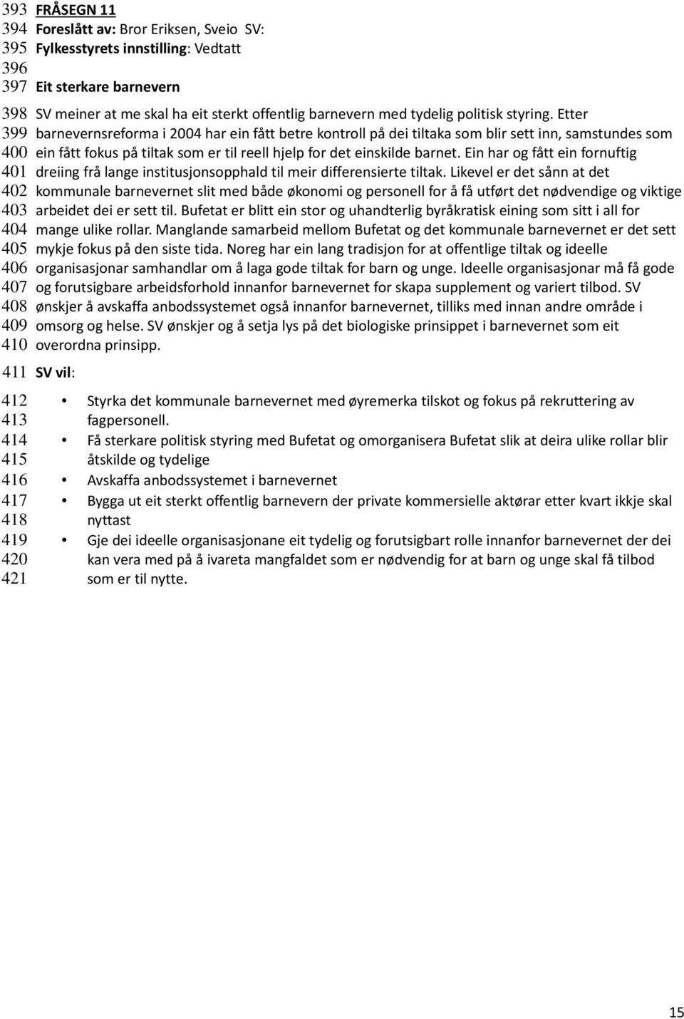 Etter barnevernsreforma i 2004 har ein fått betre kontroll på dei tiltaka som blir sett inn, samstundes som ein fått fokus på tiltak som er til reell hjelp for det einskilde barnet.