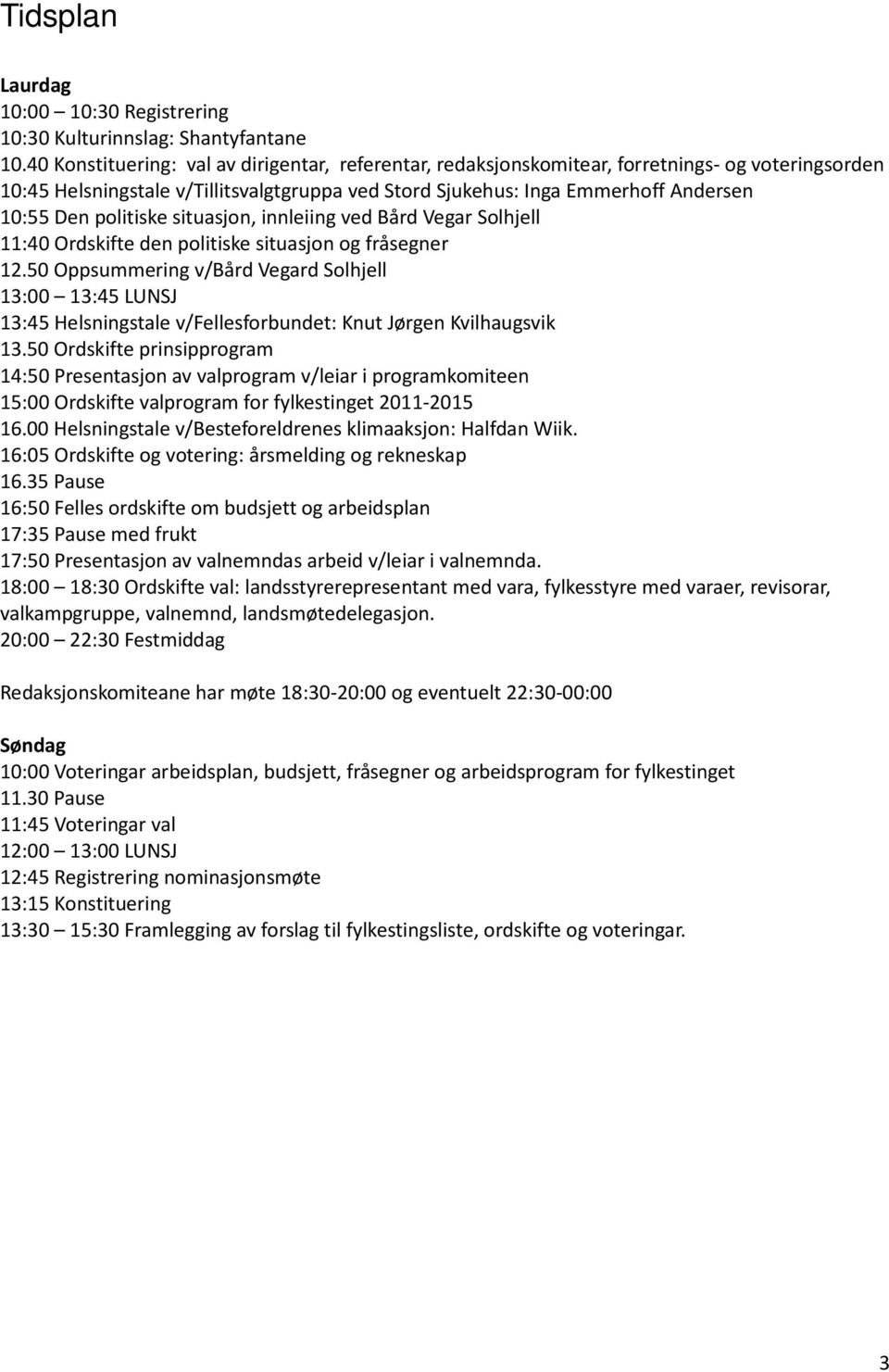 politiske situasjon, innleiing ved Bård Vegar Solhjell 11:40 Ordskifte den politiske situasjon og fråsegner 12.