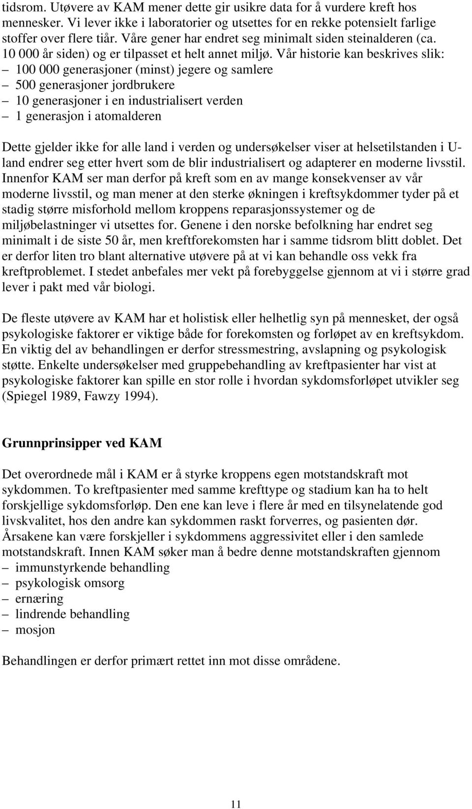 Vår historie kan beskrives slik: 100 000 generasjoner (minst) jegere og samlere 500 generasjoner jordbrukere 10 generasjoner i en industrialisert verden 1 generasjon i atomalderen Dette gjelder ikke