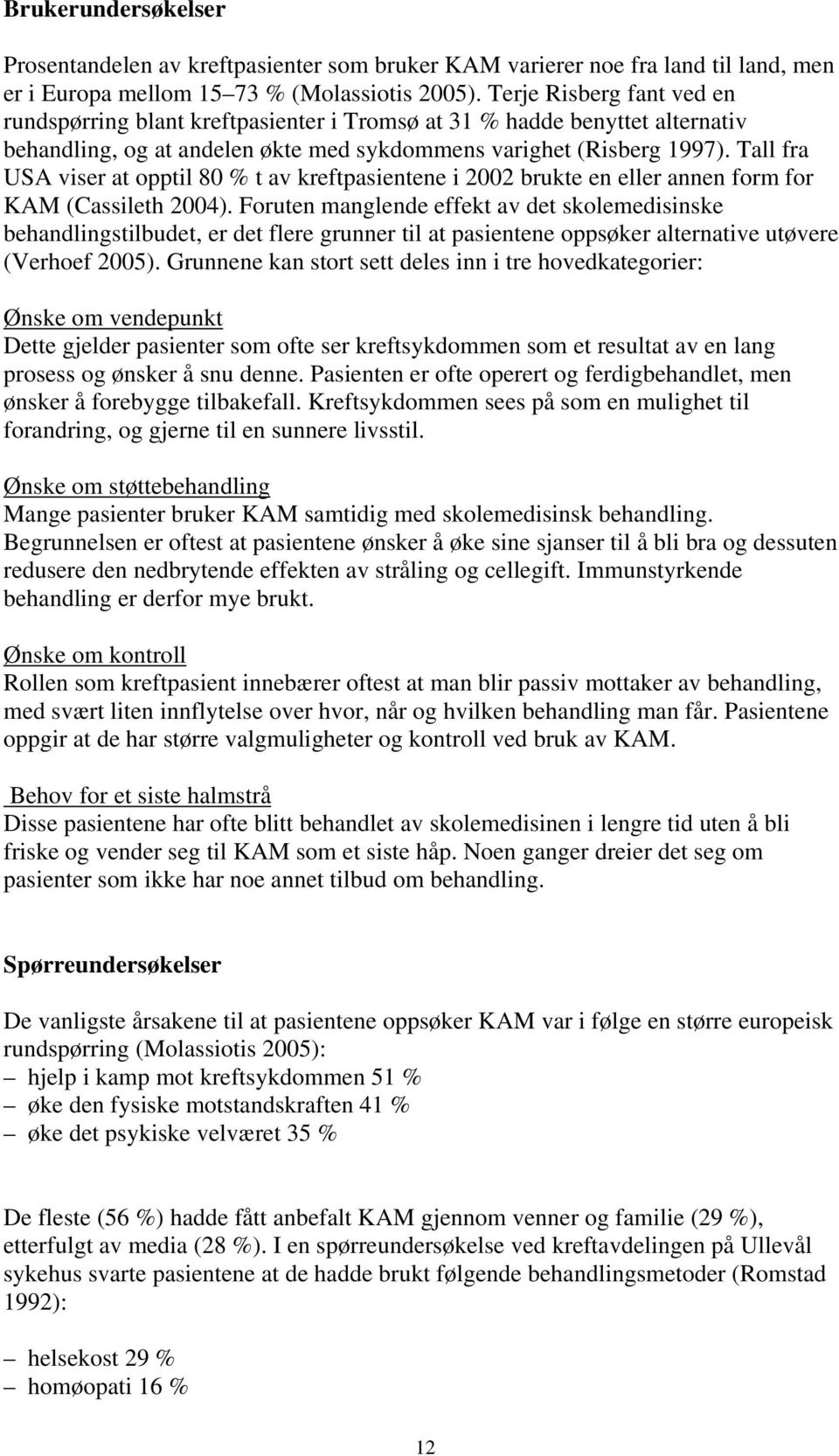 Tall fra USA viser at opptil 80 % t av kreftpasientene i 2002 brukte en eller annen form for KAM (Cassileth 2004).