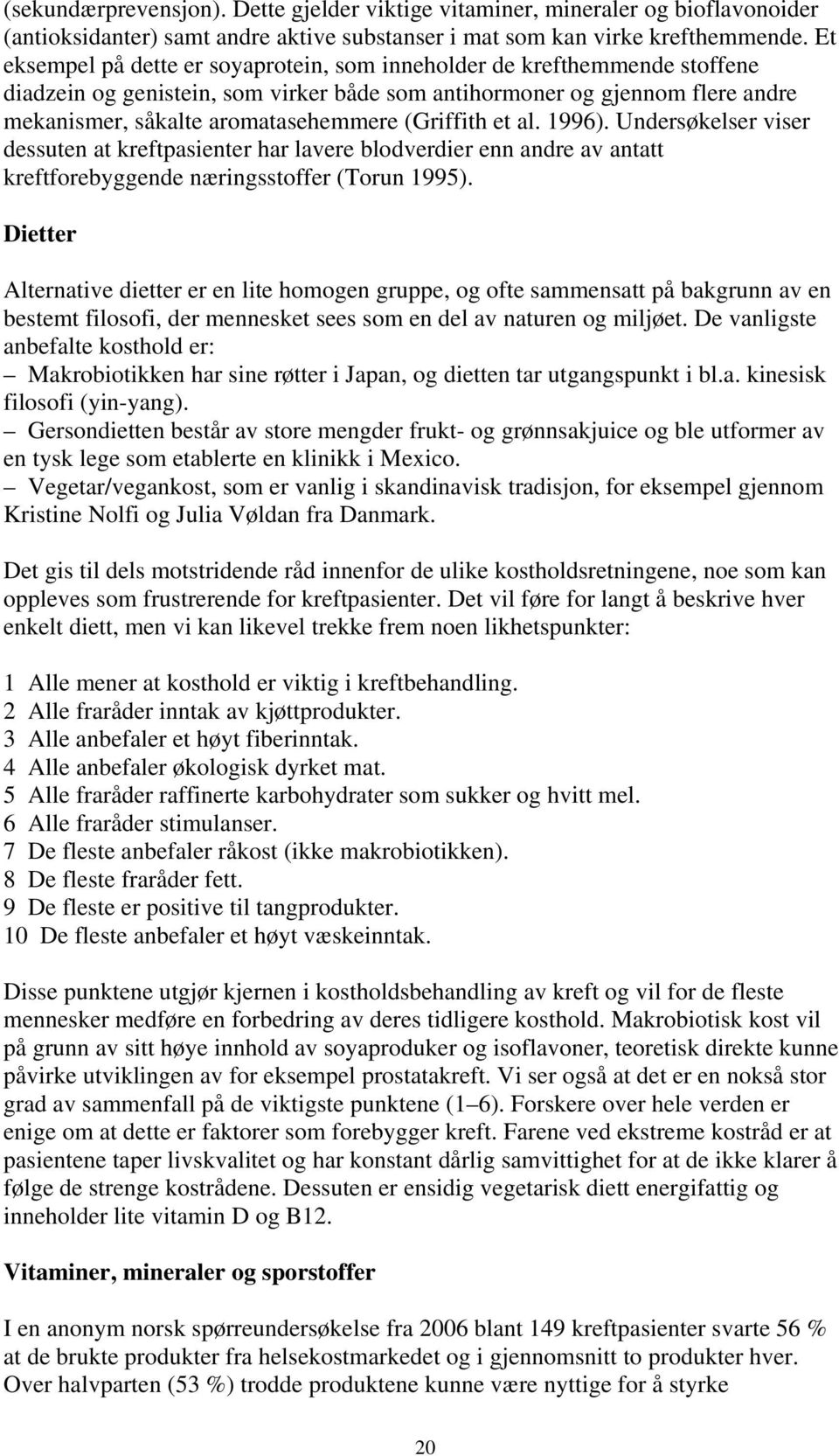 (Griffith et al. 1996). Undersøkelser viser dessuten at kreftpasienter har lavere blodverdier enn andre av antatt kreftforebyggende næringsstoffer (Torun 1995).