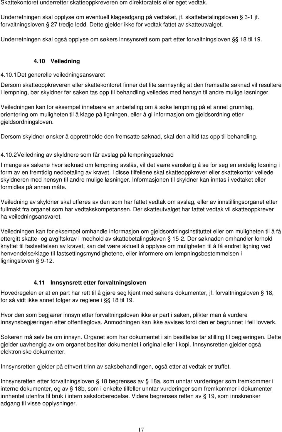 10 Veiledning 4.10.1 Det generelle veiledningsansvaret Dersom skatteoppkreveren eller skattekontoret finner det lite sannsynlig at den fremsatte søknad vil resultere i lempning, bør skyldner før