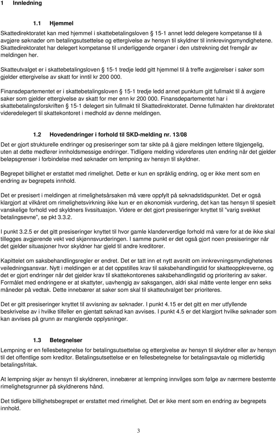 innkrevingsmyndighetene. Skattedirektoratet har delegert kompetanse til underliggende organer i den utstrekning det fremgår av meldingen her.