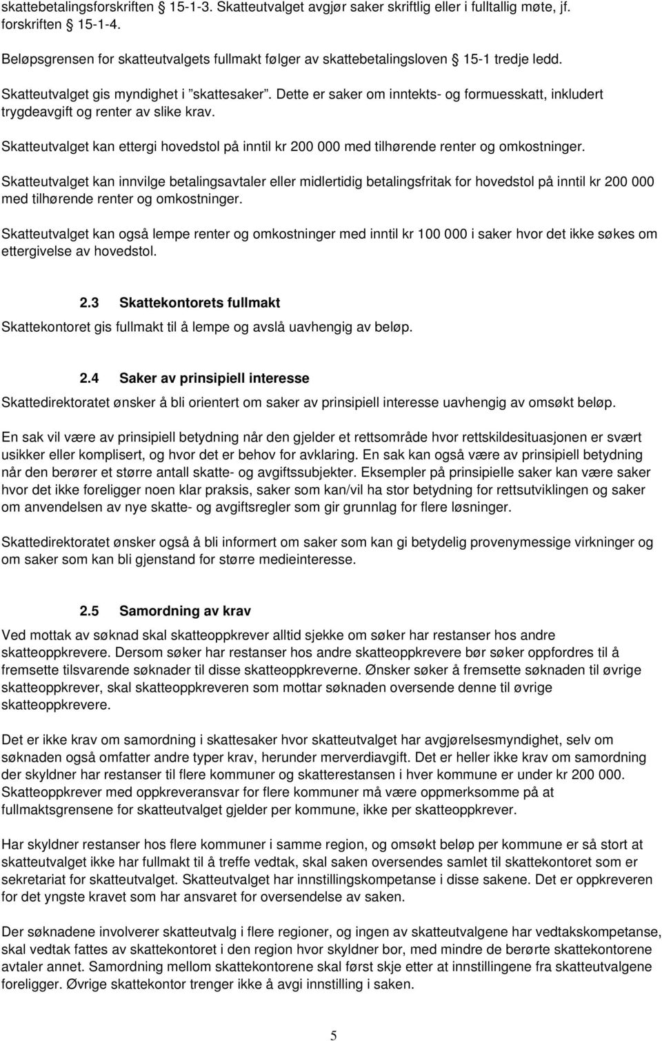 Dette er saker om inntekts- og formuesskatt, inkludert trygdeavgift og renter av slike krav. Skatteutvalget kan ettergi hovedstol på inntil kr 200 000 med tilhørende renter og omkostninger.