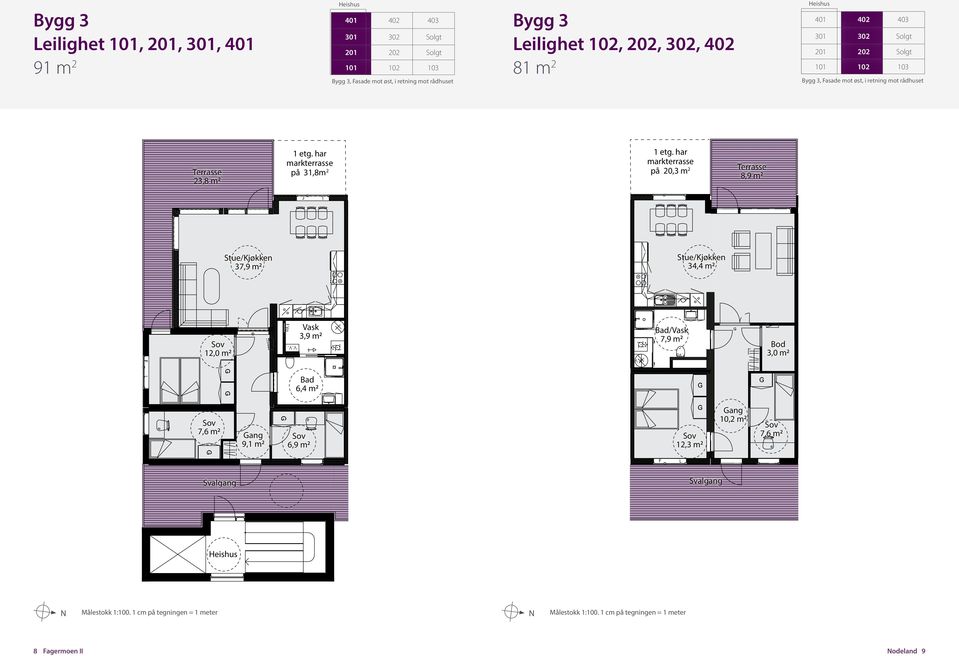 har markterrasse på 20,3 m 2 23,8 m 2 8,9 m 2 23,8 m 2 37,9 m 2 34,4 m 2 37,9 m 2 37,9 m 2 34,4 m 2 37,9 m 2 12,0 m 2 Vask 3,9 m 2 Bad/Vask 7,9 m 2 Bod 3,0 12,0 m 2 2 Vask Vask Bad/Vask 3,9 m 2 3,9 m