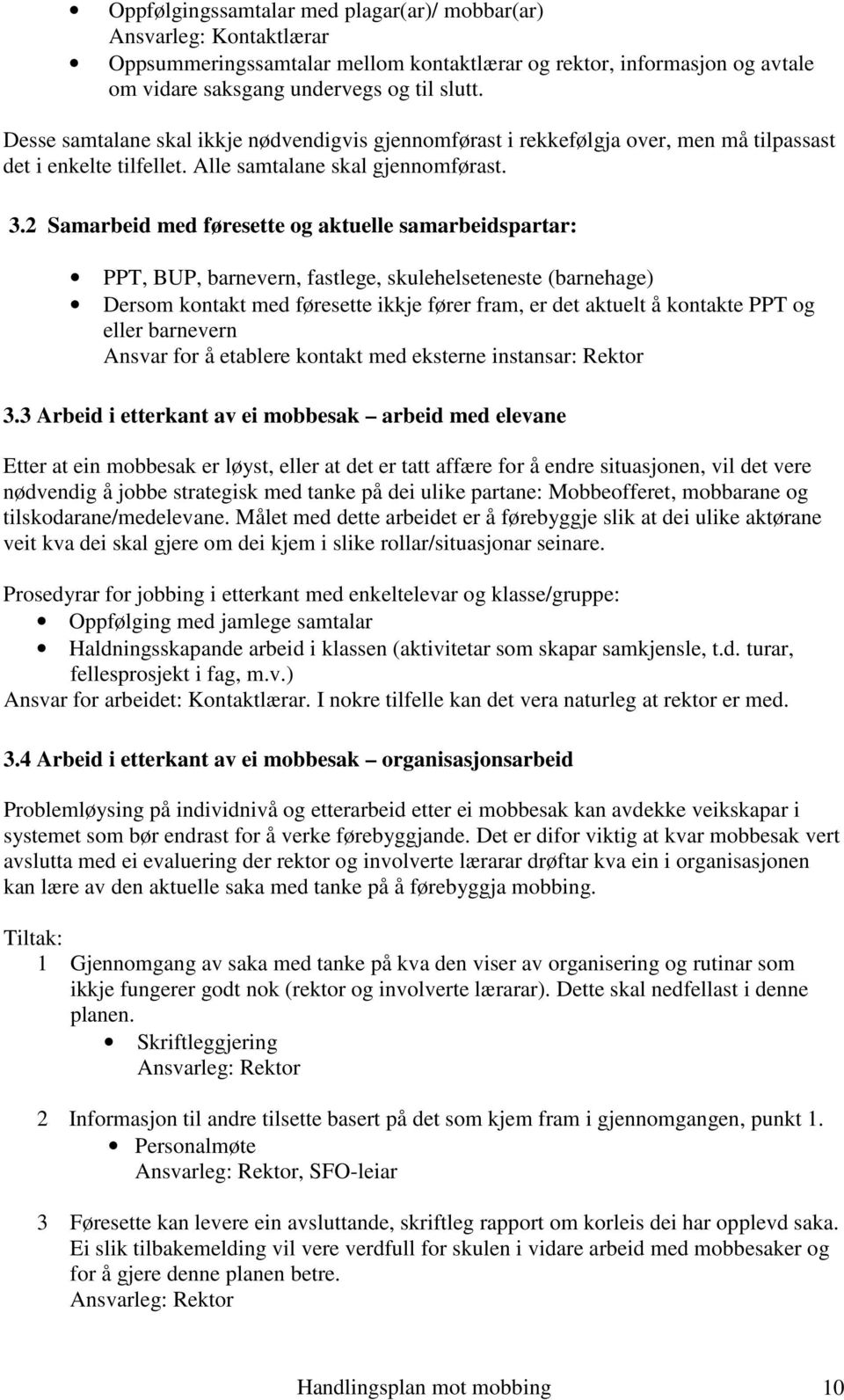 2 Samarbeid med føresette og aktuelle samarbeidspartar: PPT, BUP, barnevern, fastlege, skulehelseteneste (barnehage) Dersom kontakt med føresette ikkje fører fram, er det aktuelt å kontakte PPT og