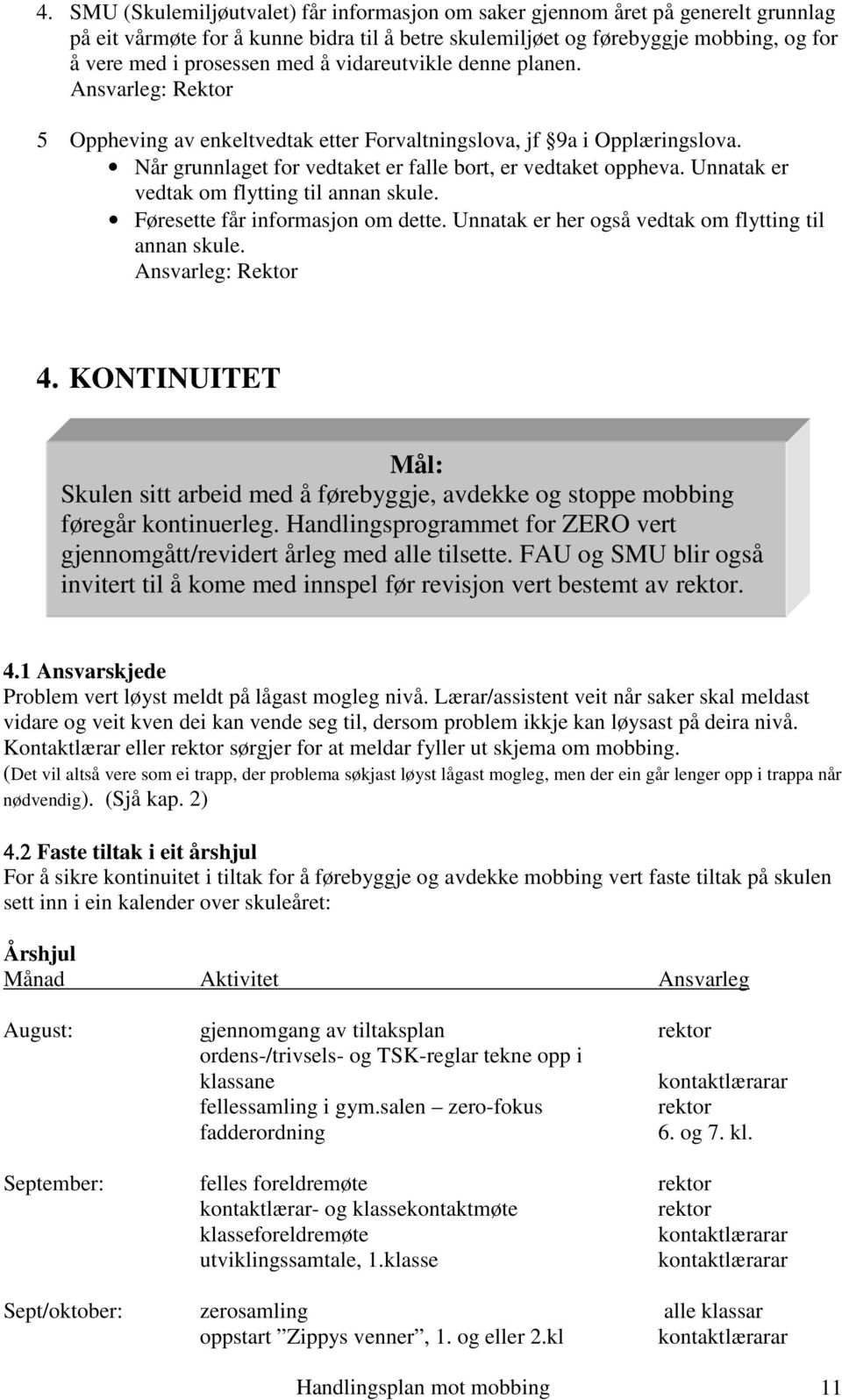 Unnatak er vedtak om flytting til annan skule. Føresette får informasjon om dette. Unnatak er her også vedtak om flytting til annan skule. Ansvarleg: Rektor 4.