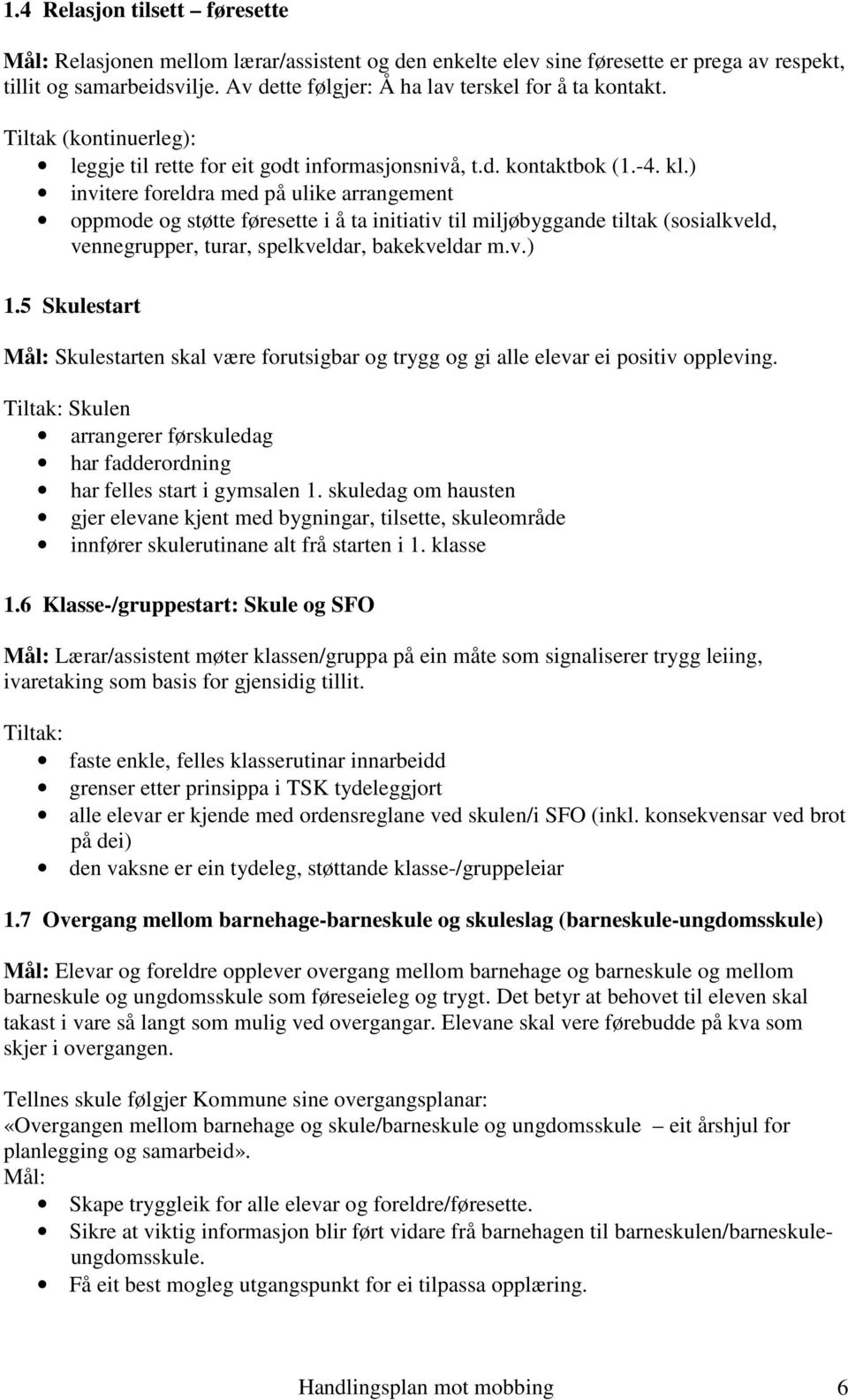 ) invitere foreldra med på ulike arrangement oppmode og støtte føresette i å ta initiativ til miljøbyggande tiltak (sosialkveld, vennegrupper, turar, spelkveldar, bakekveldar m.v.) 1.