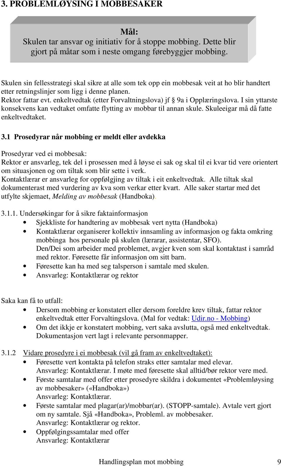 enkeltvedtak (etter Forvaltningslova) jf 9a i Opplæringslova. I sin yttarste konsekvens kan vedtaket omfatte flytting av mobbar til annan skule. Skuleeigar må då fatte enkeltvedtaket. 3.