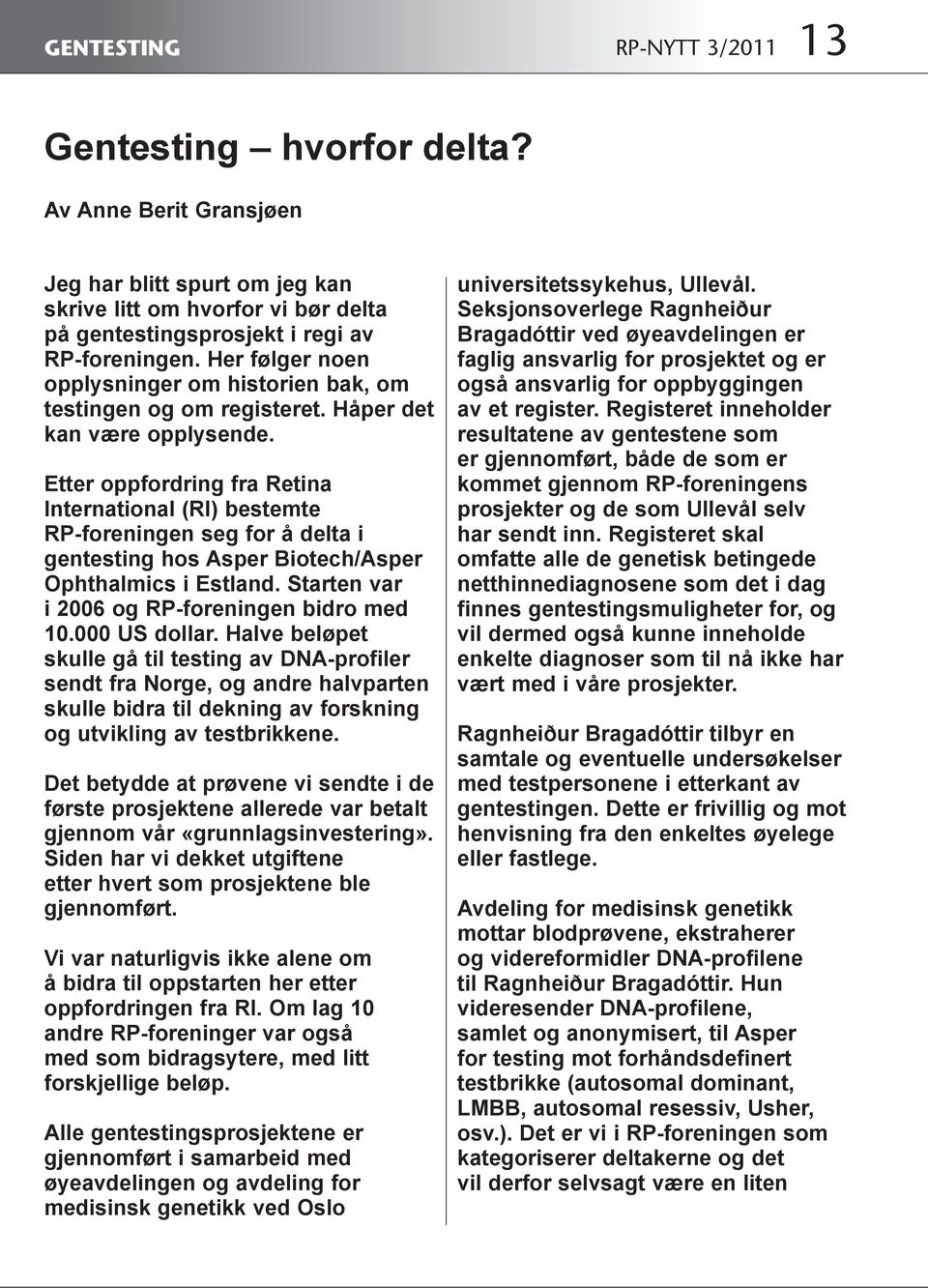 Etter oppfordring fra Retina International (RI) bestemte RP-foreningen seg for å delta i gentesting hos Asper Biotech/Asper Ophthalmics i Estland. Starten var i 2006 og RP-foreningen bidro med 10.