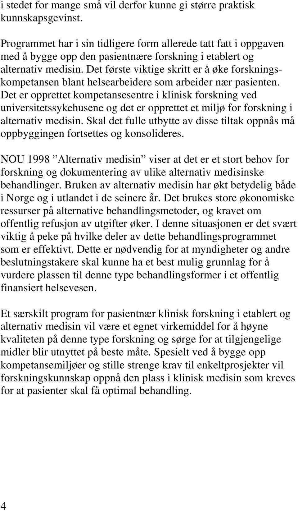 Det første viktige skritt er å øke forskningskompetansen blant helsearbeidere som arbeider nær pasienten.